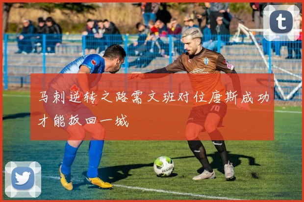 马刺逆转之路需文班对位唐斯成功才能扳回一城